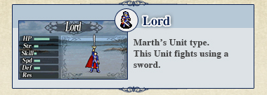 Lord: Marth's Unit type. This Unit fights using a sword. Lord: Marth's Unit type. This Unit fights using a sword.