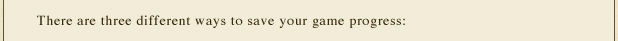 There are three different ways to save your game progress: