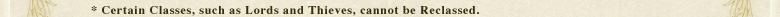 * Certain Classes, such as Lords and Thieves, cannot be Reclassed.