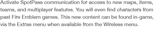 By purchasing additional maps, you can access episodes outside of the main story. Keep checking back here for updates. * Additional maps can be downloaded from the game's Outrealm Gate once you have reached a certain point in the story. * A Nintendo eShop balance is required to purchase additional content.
